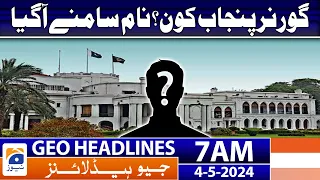 Geo Headlines 7 AM - Who is the Governor of Punjab? | 4th May 2024