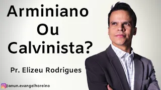 Arminiano ou Calvinista? - Pastor Elizeu Rodrigues