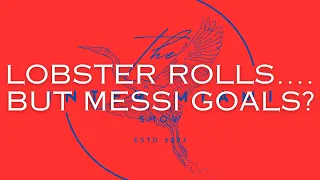 Episode 26: Lobster Rolls.....But Messi Goals?