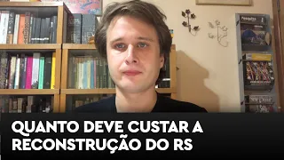 Quanto deve custar a reconstrução do Rio Grande do Sul