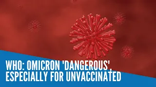 WHO: Omicron 'dangerous', especially for unvaccinated