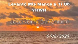 LEVANTÓ MIS MANOS ATI OH YHWH.  MORE Y JAZAN SIMJA BEN SHLOMO 06/03/23 KEHILA SAR SHALOM MEX