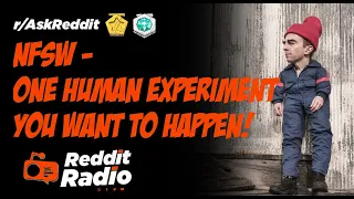 NFSW - What Human experiment Would You Want to See Happen?- r/AskReddit Reddit Stories Compilation