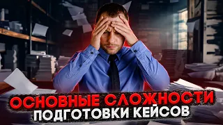 CЛОЖНОСТИ ПРИ ПОДГОТОВКЕ КЕЙСОВ: КАК ИХ ПРЕОДОЛЕТЬ?