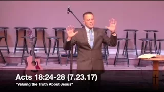 "Valuing the Truth About Jesus" - Acts 18:24-28 (7.23.17) - Pastor Jordan Rogers