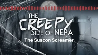 The Creepy Side of NEPA PODCAST: The Suscon Screamer (Suscon PA) FULL EPISODE