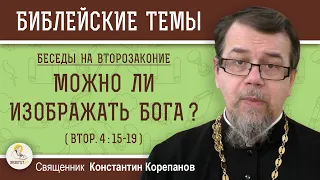 МОЖНО ЛИ ИЗОБРАЖАТЬ БОГА? (Втор.4:15-19)  Беседы на Второзаконие. Беседа 2. о. Константин Корепанов