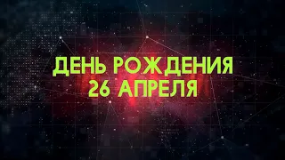 Люди рожденные 26 апреля День рождения 26 апреля Дата рождения 26 апреля правда о людях