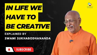 In life we have to be creative | Explained by #swamisukhabodhananda #sukhoham #prasannabharat