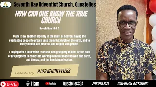 QUEST | Theme "How Can One Know the True Church" | Elder Kenute Peters | 27th April 2024