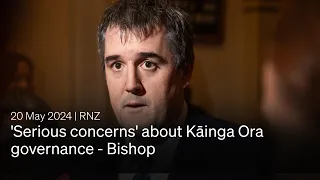 'Serious concerns' about Kāinga Ora governance - Bishop | 20 May 2024 | RNZ