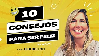 10 CONSEJOS PARA SER FELIZ - LENI BULLON