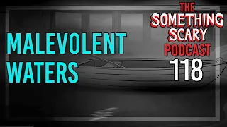 118: Malevolent Waters - Extended Episode // The Something Scary Podcast | Snarled