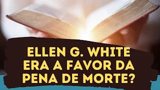 Ellen G. White Era a Favor da Pena de Morte? - Estudo bíblico por Leandro Quadros