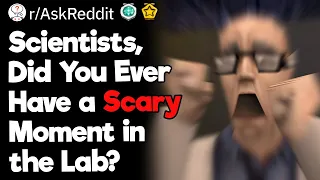 Scariest Moments in the Science Lab