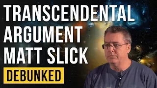 Matt Slick’s Transcendental Argument – Debunked (TAG / Presuppositionalism Refuted)