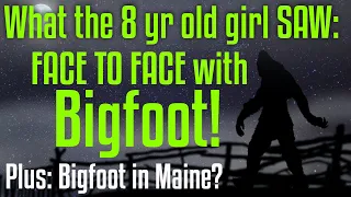 2 - 8yr Old Girls Tell Their Stories - plus - Is Bigfoot in Maine?