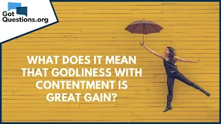 What does it mean that godliness with contentment is great gain? | GotQuestions.org