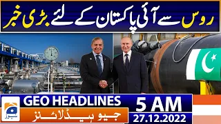 Geo News Headlines 5 AM - Great news from Russia - Pak Russia Relations - 27th Dec 2022