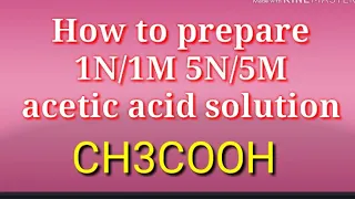 How to prepare 1N/1M,5N/5M(molarity/Normality) acetic acid solution.