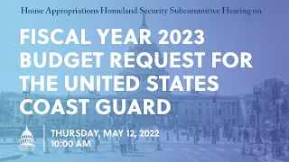 Fiscal Year 2023 Budget Request for the United States Coast Guard (EventID=114725)