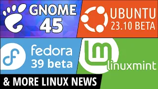 GNOME 45, Ubuntu 23.10, Fedora 39, Linux Mint, Unity Fiasco, Purism & more Linux news!