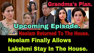 Upcoming Episode~ Neelam Finally Returned To The House And She Let Lakshmi Also Stay In The House.