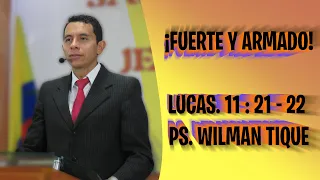 📢🔴¡FUERTE Y ARMADO! LUCAS. 11 : 21 - 22 PS. WILMAN TIQUE🔴📢