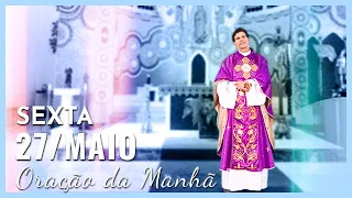 ORAÇÃO DA MANHÃ | 27/05/2022 | PADRE REGINALDO MANZOTTI