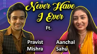 Never Have I Ever Ft. Pravist Mishra & Aanchal Sahu | Secrets SPILLED; funny memories, BTS, and more