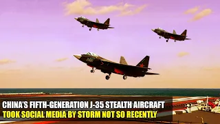 China’s fifth-generation J-35 stealth aircraft took social media by storm not so recently