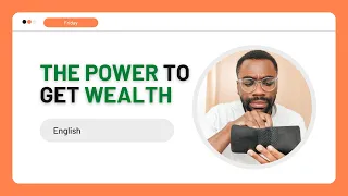 THE POWER TO GET WEALTH