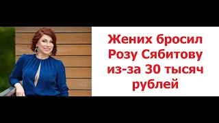 Жених бросил Розу Сябитову из-за 30 тысяч рублей