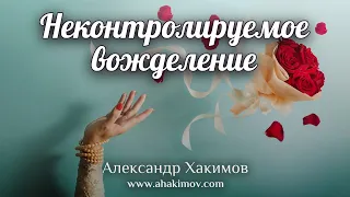 НЕКОНТРОЛИРУЕМОЕ ВОЖДЕЛЕНИЕ - Александр Хакимов - Алматы, 2019