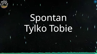 Spontan - Tylko Tobie (Tekst)