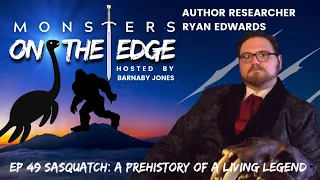 Sasquatch: A Prehistory of a Living Legend With Guest Ryan Edwards | Monsters on the Edge #49