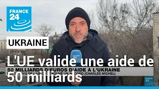 Une aide de 50 milliards d'euros à l'Ukraine débloquée par l'UE • FRANCE 24