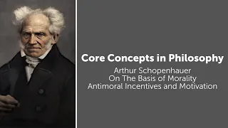 Arthur Schopenhauer, On The Basis of Morality | Antimoral Incentives and Motivation | Core Concepts