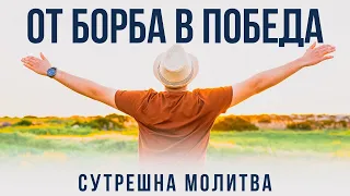 БОГ ЩЕ ПРЕВЪРНЕ ВСЯКА БОРБА В ПОБЕДА | СУТРЕШНА МОЛИТВА | 2022 |