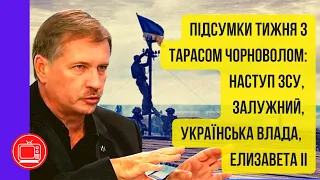 Наступ ЗСУ, Залужний, українська влада, Елизавета ІІ | Підсумки Тижня з Тарасом Чорноволом