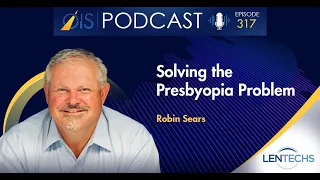 OIS Podcast Episode #317:  Solving the Presbyopia Problem, with Robin Sears