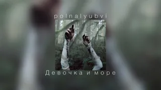 polnalyubvi - Девочка и море |slowed down|
