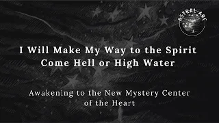 I Will Make My Way to the Spirit | Awakening to the New Mystery Center of the Heart