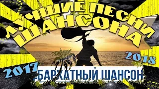 САМЫЕ ЛУЧШИЕ И ШИКАРНЫЕ ПЕСНИ ШАНСОНА / ВСЕ ХИТЫ ШАНСОНА 2017