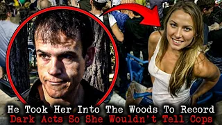He Took Advantage Of Her In The Woods And Recorded So She Wouldn't Tell Cops