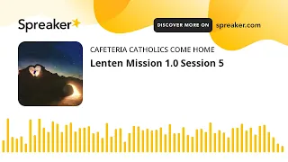 Lenten Mission 1.0 Session 5