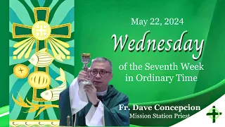 May 22,  2024  Wednesday of the Seventh Week in Ordinary Time with Fr. Dave Concepcion