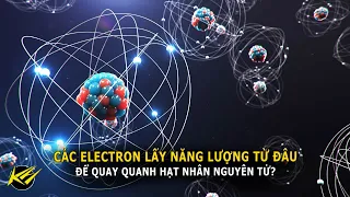 Các Electron lấy năng lượng từ đâu để quay quanh hạt nhân Nguyên tử? | Khoa học và Khám phá