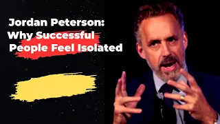 "The Loneliness of Success: Jordan Peterson on Why Successful People Feel Isolated"