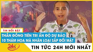 Tiên tri mới nhất của Thần đồng Ấn Độ dự báo sốc về 10 cuộc khủng hoảng nhân loại sắp đối mặt. TV24h